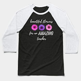 Beautiful Flowers for an Amazing Teacher - Daisy Baseball T-Shirt